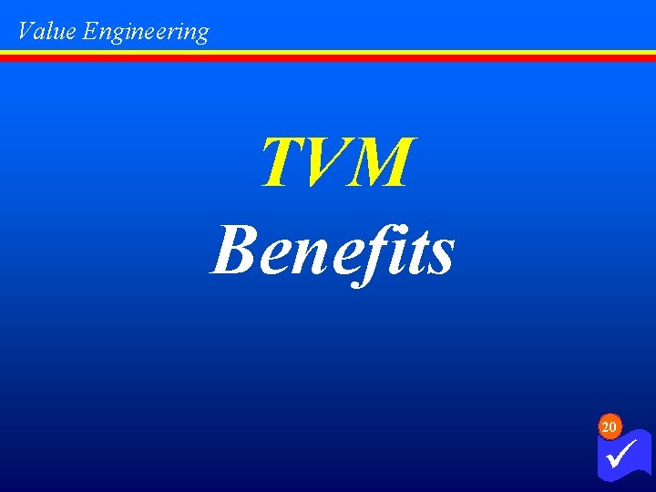 Value Engineering TVM Benefits 20 ü 