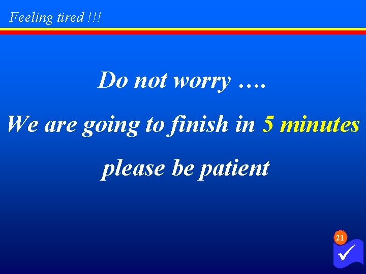 Feeling tired !!! Do not worry …. We are going to finish in 5