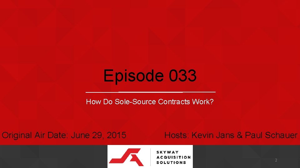 Episode 033 How Do Sole-Source Contracts Work? Original Air Date: June 29, 2015 Hosts: