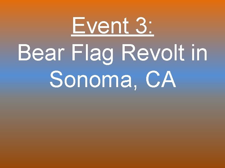 Event 3: Bear Flag Revolt in Sonoma, CA 