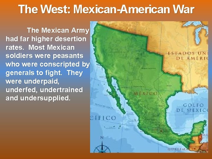 The West: Mexican-American War The Mexican Army had far higher desertion rates. Most Mexican
