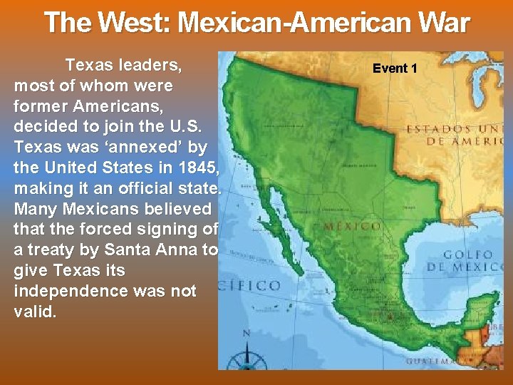 The West: Mexican-American War Texas leaders, most of whom were former Americans, decided to