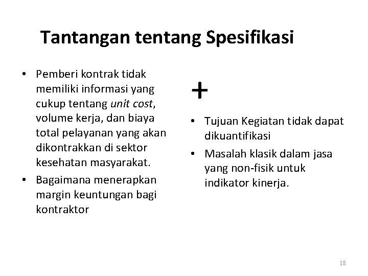 Tantangan tentang Spesifikasi • Pemberi kontrak tidak memiliki informasi yang cukup tentang unit cost,