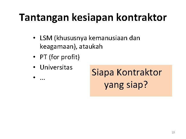 Tantangan kesiapan kontraktor • LSM (khususnya kemanusiaan dan keagamaan), ataukah • PT (for profit)