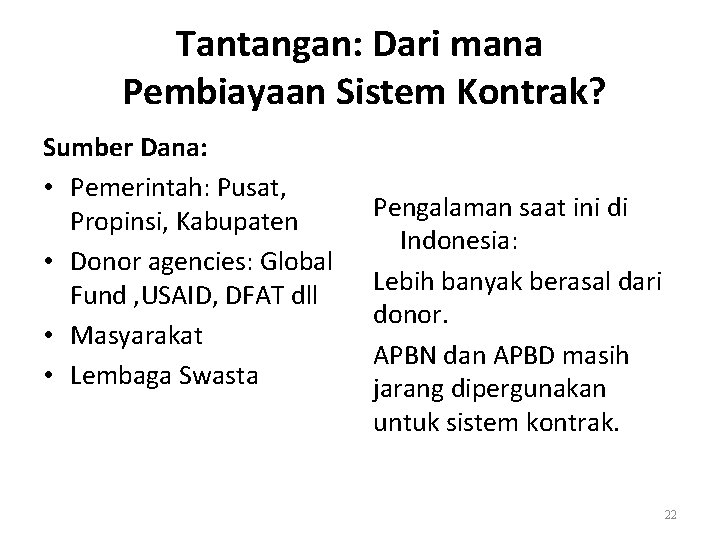 Tantangan: Dari mana Pembiayaan Sistem Kontrak? Sumber Dana: • Pemerintah: Pusat, Propinsi, Kabupaten •