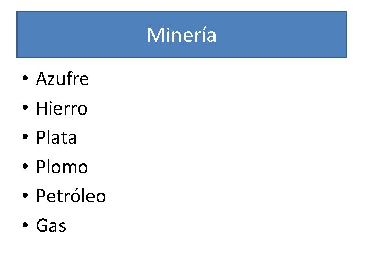 Minería • • • Azufre Hierro Plata Plomo Petróleo Gas 