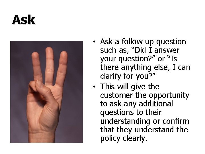 Ask • Ask a follow up question such as, “Did I answer your question?