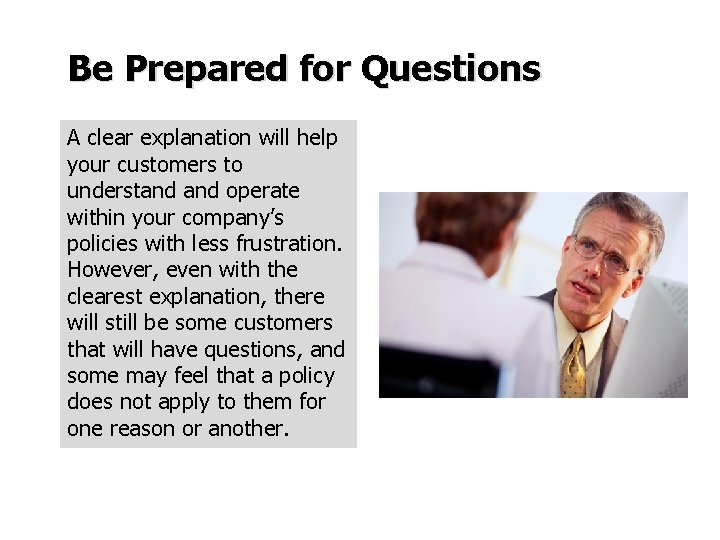 Be Prepared for Questions A clear explanation will help your customers to understand operate