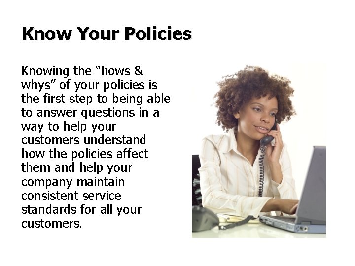 Know Your Policies Knowing the “hows & whys” of your policies is the first