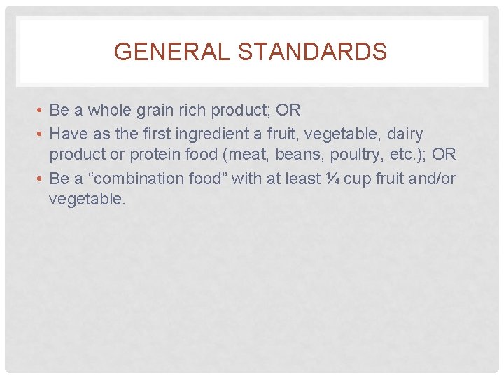 GENERAL STANDARDS • Be a whole grain rich product; OR • Have as the