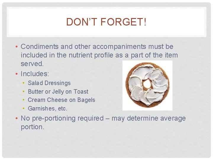 DON’T FORGET! • Condiments and other accompaniments must be included in the nutrient profile