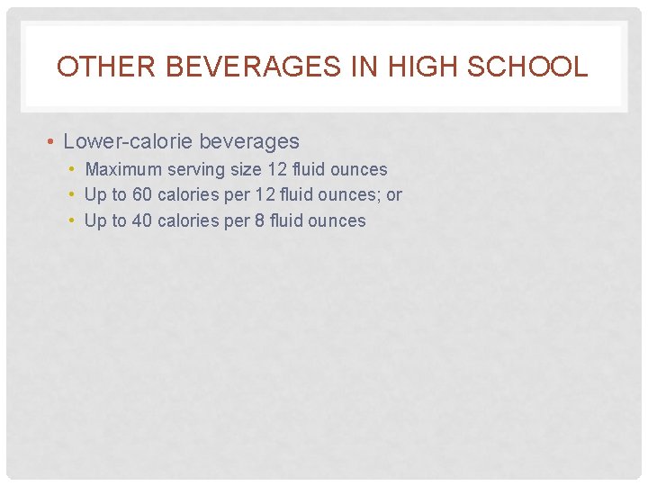 OTHER BEVERAGES IN HIGH SCHOOL • Lower-calorie beverages • Maximum serving size 12 fluid