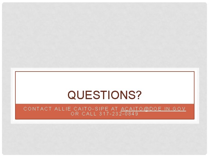 QUESTIONS? CONTACT ALLIE CAITO-SIPE AT ACAITO@DOE. IN. GOV OR CALL 317 -232 -0849 
