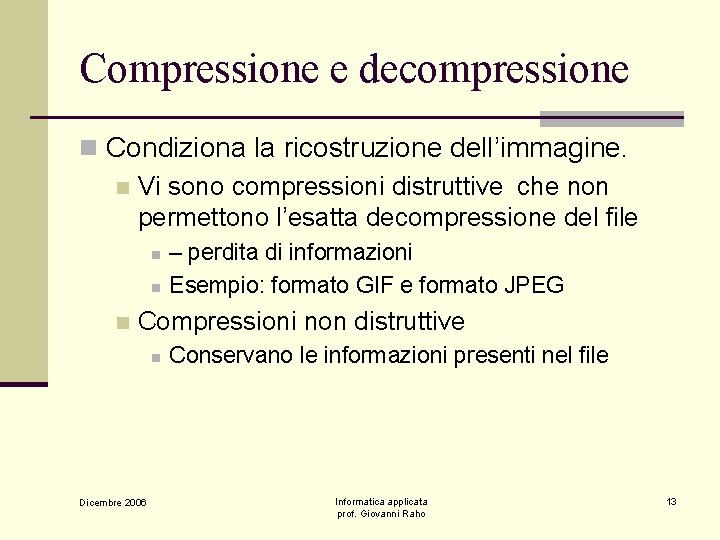 Compressione e decompressione n Condiziona la ricostruzione dell’immagine. n Vi sono compressioni distruttive che