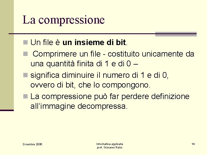La compressione n Un file è un insieme di bit. n Comprimere un file