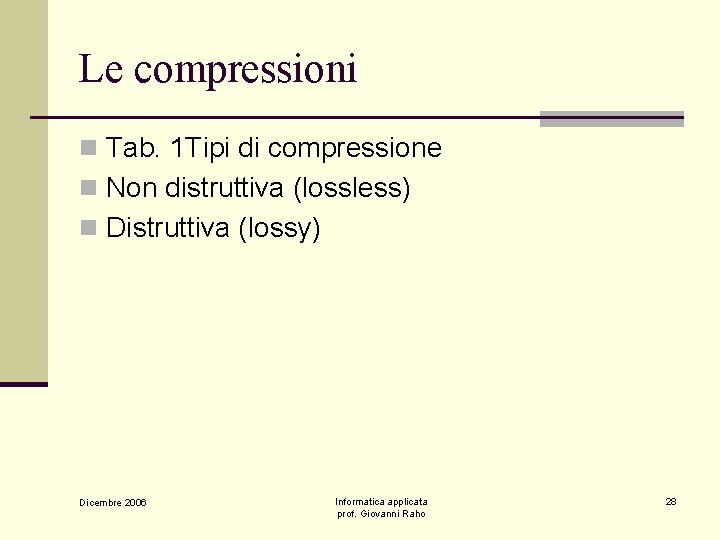 Le compressioni n Tab. 1 Tipi di compressione n Non distruttiva (lossless) n Distruttiva