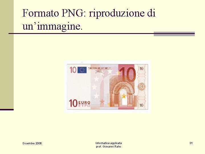 Formato PNG: riproduzione di un’immagine. Dicembre 2006 Informatica applicata prof. Giovanni Raho 31 