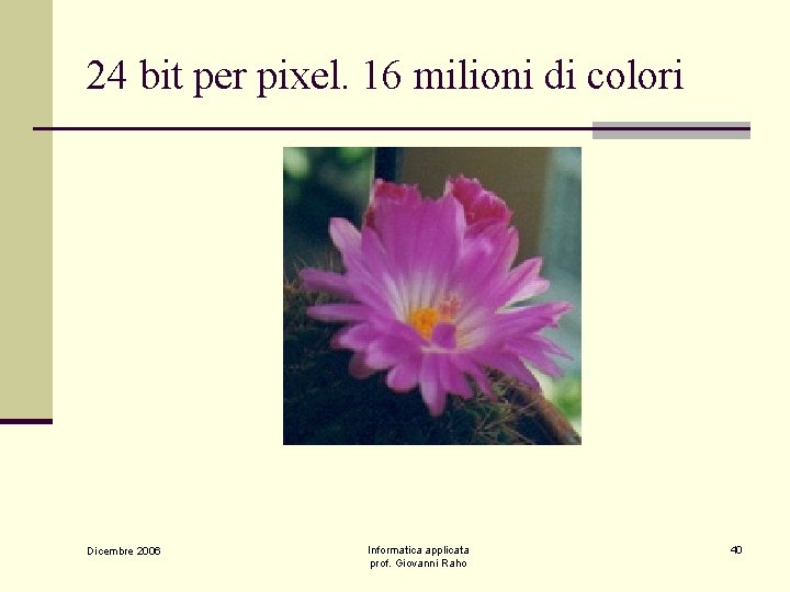 24 bit per pixel. 16 milioni di colori Dicembre 2006 Informatica applicata prof. Giovanni