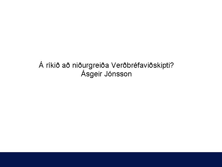 Á ríkið að niðurgreiða Verðbréfaviðskipti? Ásgeir Jónsson 