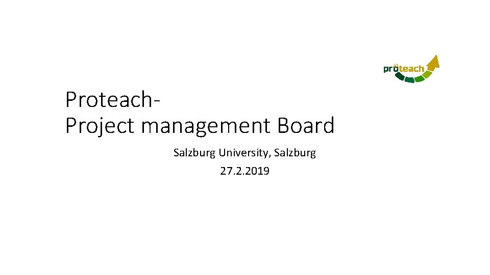 Proteach. Project management Board Salzburg University, Salzburg 27. 2. 2019 