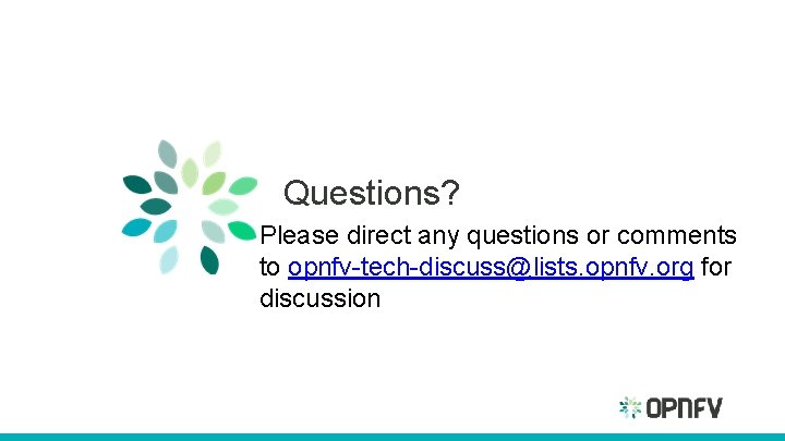 Questions? Please direct any questions or comments to opnfv-tech-discuss@lists. opnfv. org for discussion 
