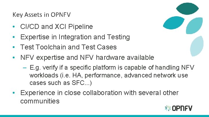 Key Assets in OPNFV • • CI/CD and XCI Pipeline Expertise in Integration and