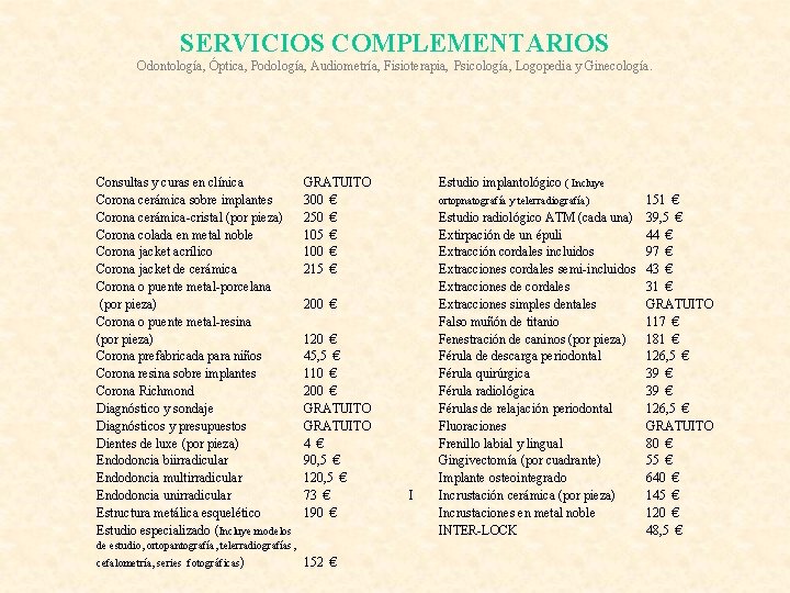 SERVICIOS COMPLEMENTARIOS Odontología, Óptica, Podología, Audiometría, Fisioterapia, Psicología, Logopedia y Ginecología. Consultas y curas