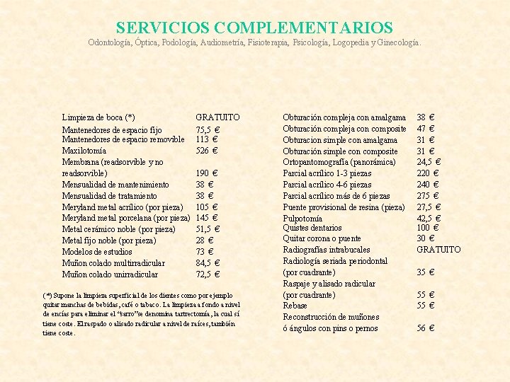 SERVICIOS COMPLEMENTARIOS Odontología, Óptica, Podología, Audiometría, Fisioterapia, Psicología, Logopedia y Ginecología. Limpieza de boca