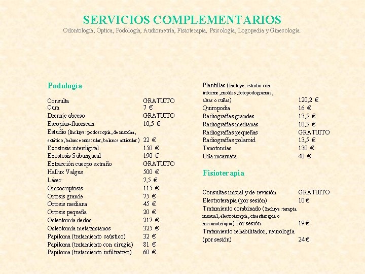 SERVICIOS COMPLEMENTARIOS Odontología, Óptica, Podología, Audiometría, Fisioterapia, Psicología, Logopedia y Ginecología. Podología Plantillas (Incluye: