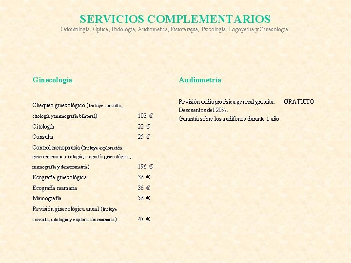 SERVICIOS COMPLEMENTARIOS Odontología, Óptica, Podología, Audiometría, Fisioterapia, Psicología, Logopedia y Ginecología Audiometría Chequeo ginecológico