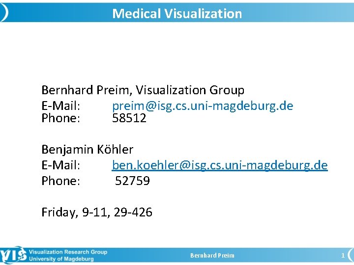Medical Visualization Bernhard Preim, Visualization Group E-Mail: preim@isg. cs. uni-magdeburg. de Phone: 58512 Benjamin