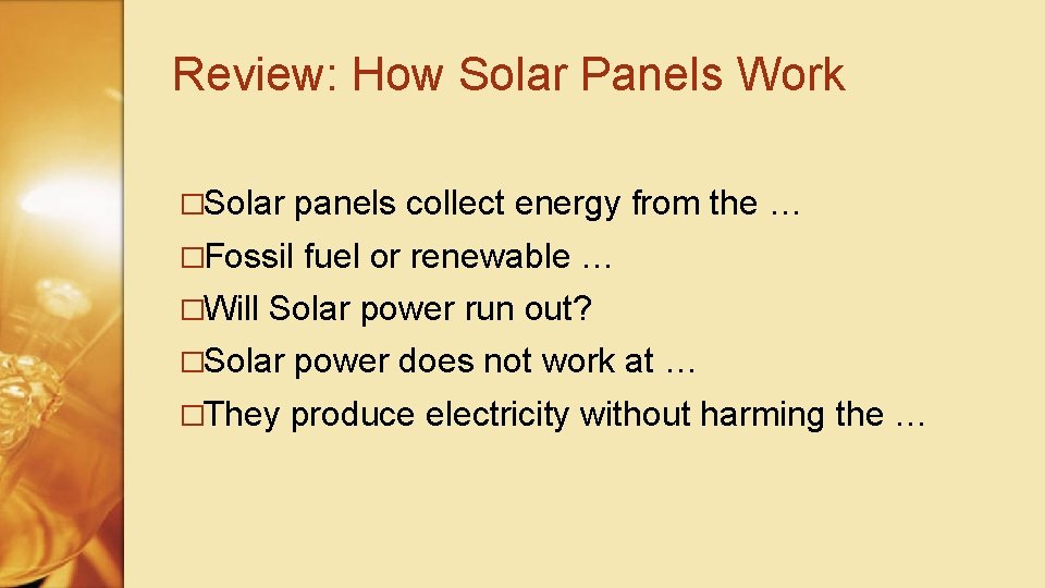 Review: How Solar Panels Work �Solar panels collect energy from the … �Fossil �Will