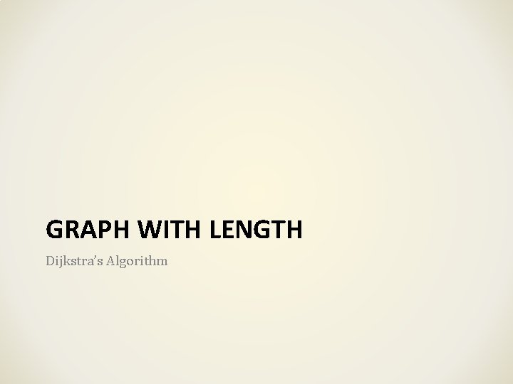 GRAPH WITH LENGTH Dijkstra’s Algorithm 