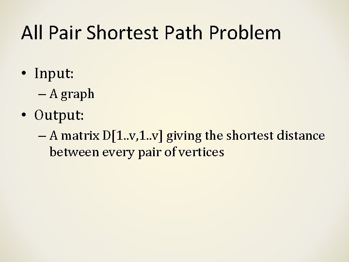 All Pair Shortest Path Problem • Input: – A graph • Output: – A