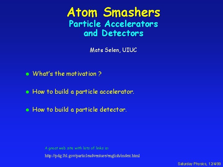 Atom Smashers Particle Accelerators and Detectors Mats Selen, UIUC l What’s the motivation ?