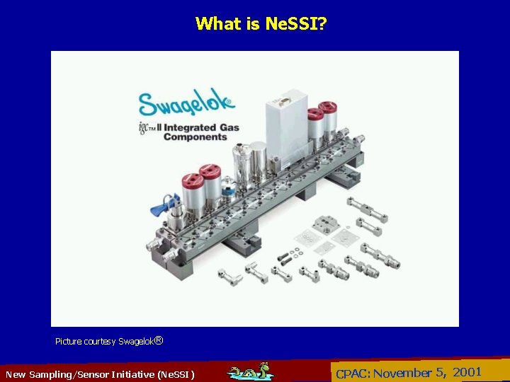 What is Ne. SSI? Picture courtesy Swagelok® New Sampling/Sensor Initiative (Ne. SSI) CPAC: November