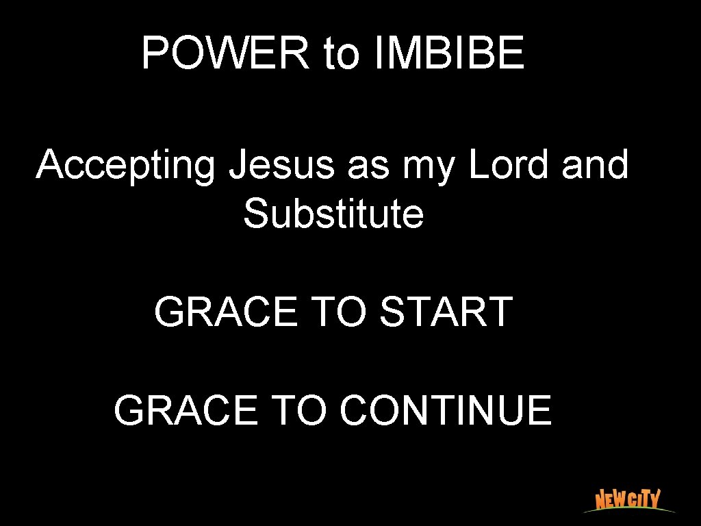 POWER to IMBIBE Accepting Jesus as my Lord and Substitute GRACE TO START GRACE