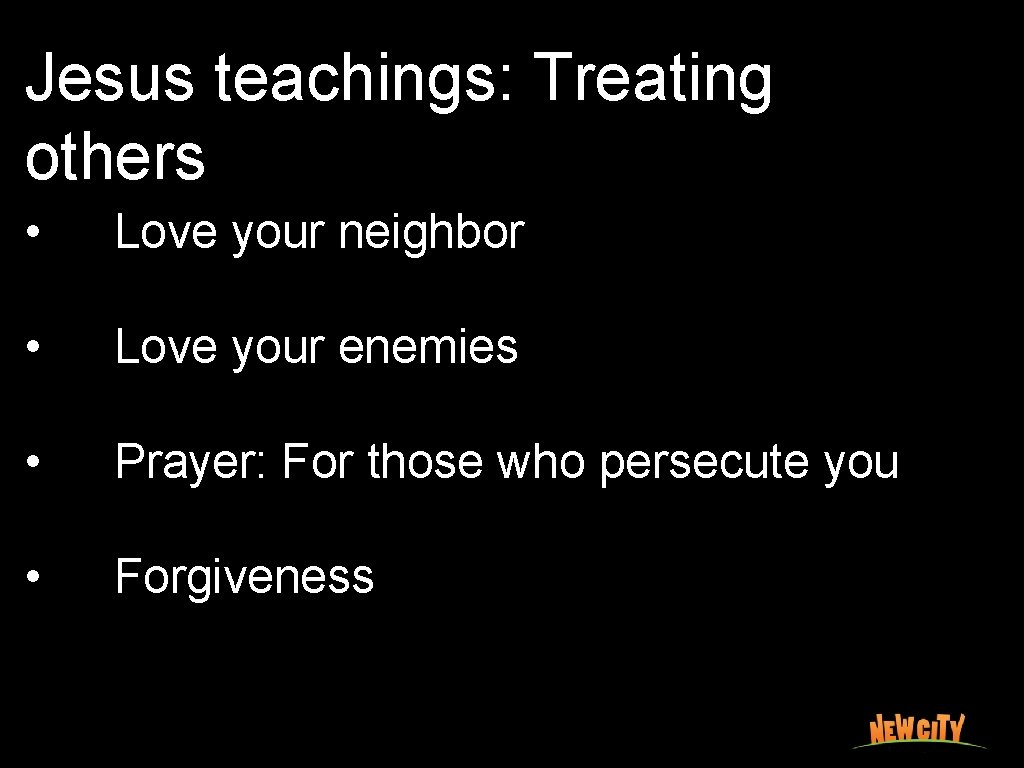 Jesus teachings: Treating others • Love your neighbor • Love your enemies • Prayer:
