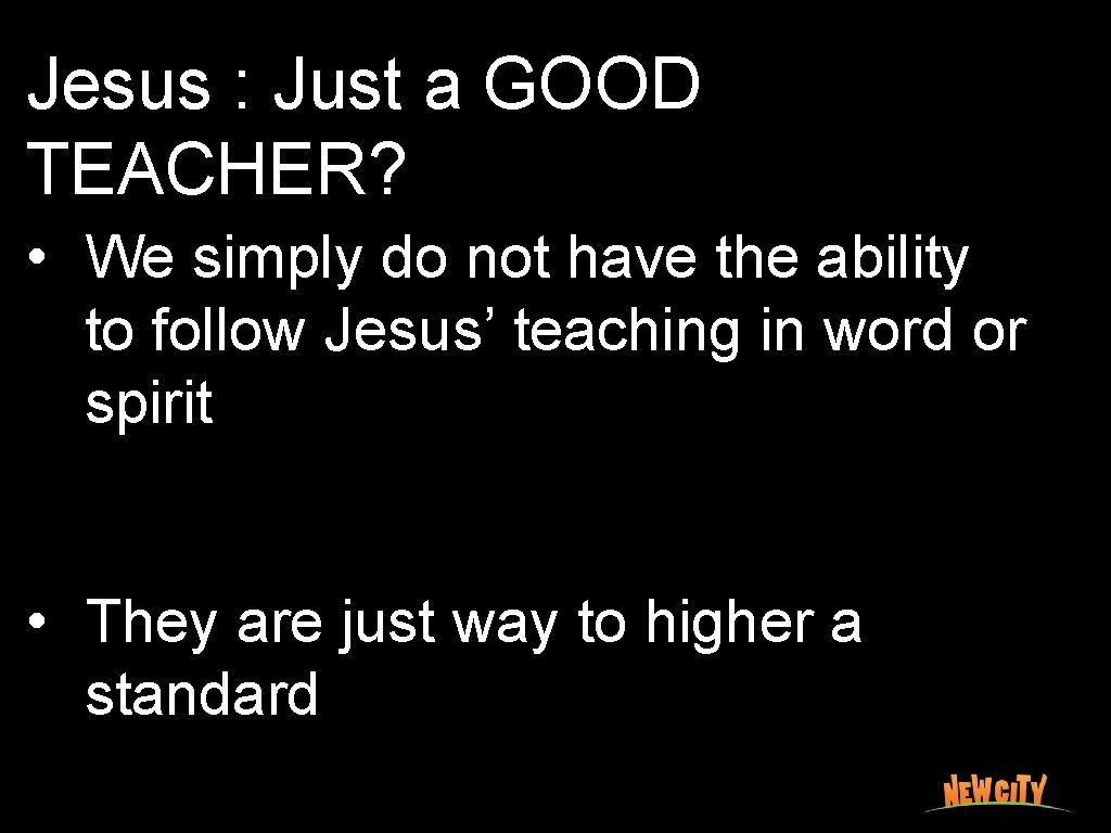 Jesus : Just a GOOD TEACHER? • We simply do not have the ability