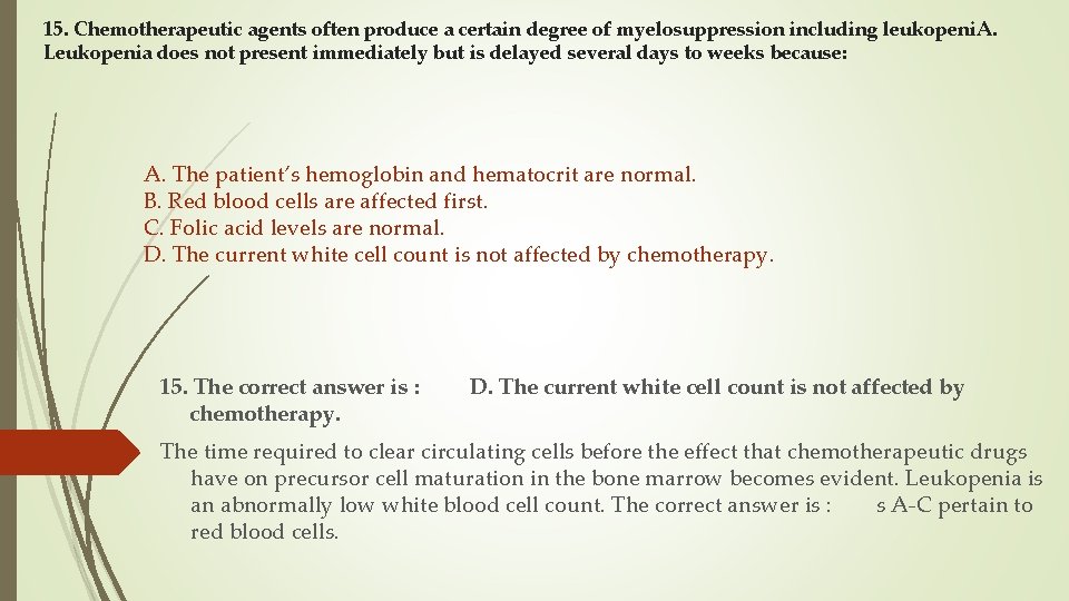 15. Chemotherapeutic agents often produce a certain degree of myelosuppression including leukopeni. A. Leukopenia