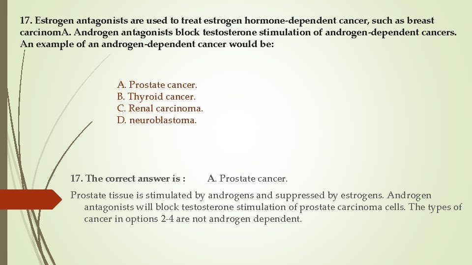 17. Estrogen antagonists are used to treat estrogen hormone-dependent cancer, such as breast carcinom.