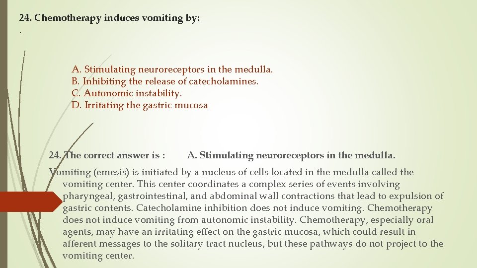 24. Chemotherapy induces vomiting by: . A. Stimulating neuroreceptors in the medulla. B. Inhibiting