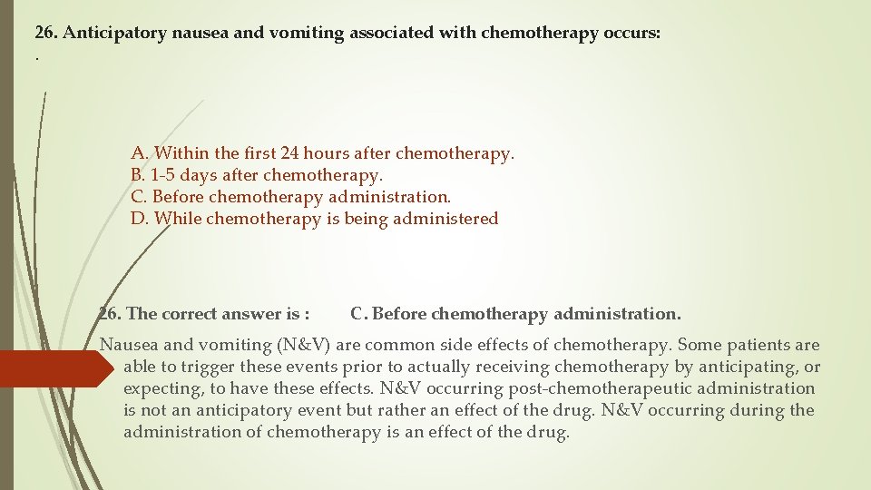 26. Anticipatory nausea and vomiting associated with chemotherapy occurs: . A. Within the first