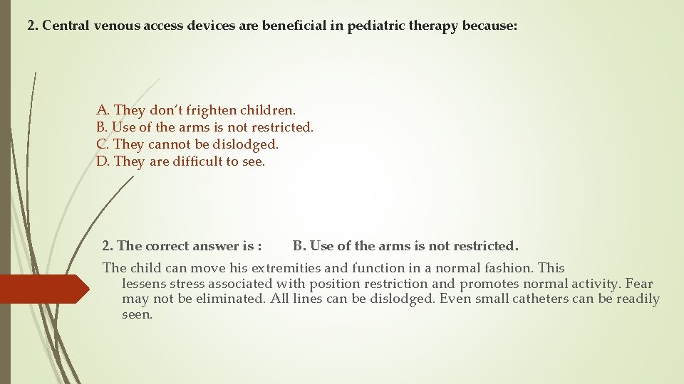 2. Central venous access devices are beneficial in pediatric therapy because: A. They don’t