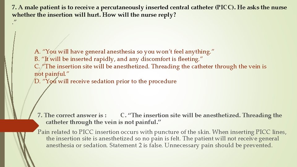 7. A male patient is to receive a percutaneously inserted central catheter (PICC). He