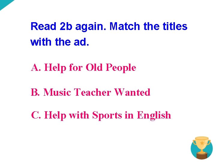 Read 2 b again. Match the titles with the ad. A. Help for Old