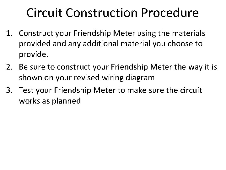 Circuit Construction Procedure 1. Construct your Friendship Meter using the materials provided any additional