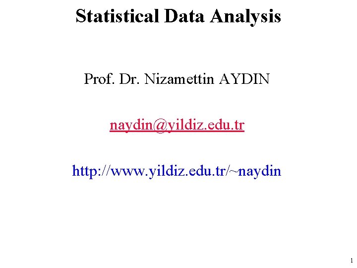 Statistical Data Analysis Prof. Dr. Nizamettin AYDIN naydin@yildiz. edu. tr http: //www. yildiz. edu.