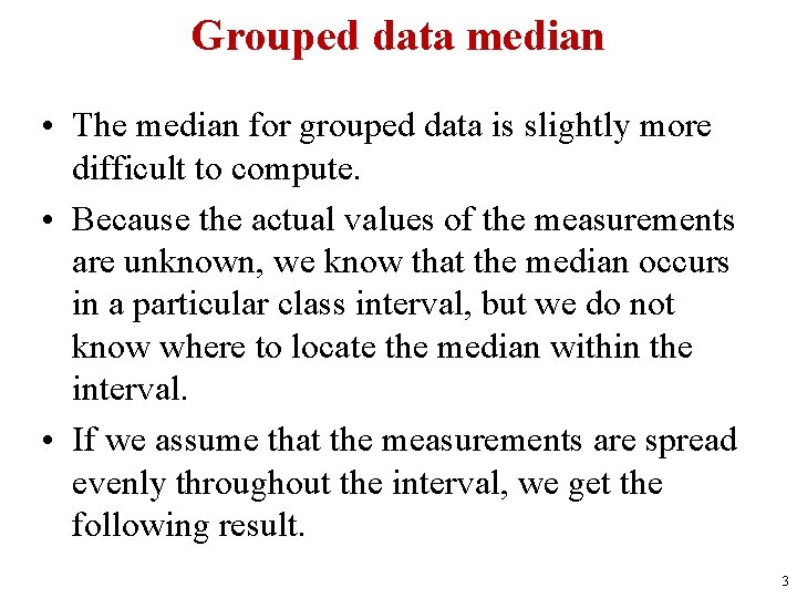 Grouped data median • The median for grouped data is slightly more difficult to