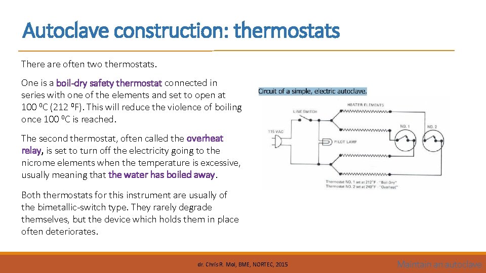Autoclave construction: thermostats There are often two thermostats. One is a boil-dry safety thermostat